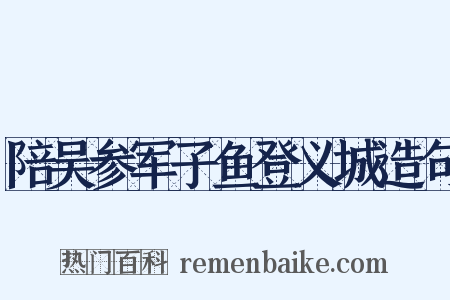 陪吴参军子鱼登义城造句是什么意思的图片